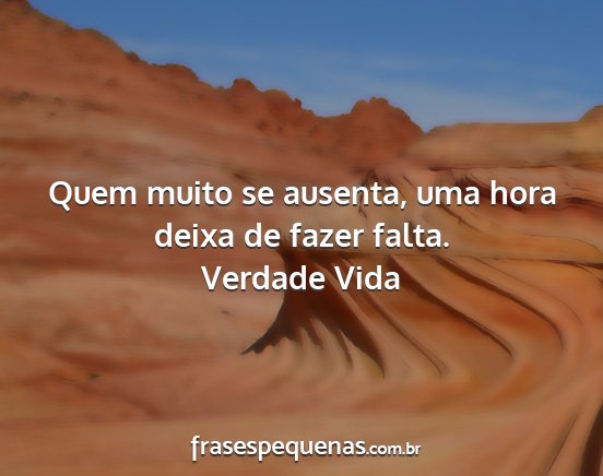 Verdade Vida - Quem muito se ausenta, uma hora deixa de fazer...