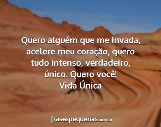 Vida Única - Quero alguém que me invada, acelere meu...