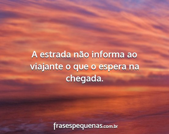 A estrada não informa ao viajante o que o espera...