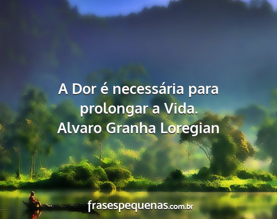 Alvaro Granha Loregian - A Dor é necessária para prolongar a Vida....
