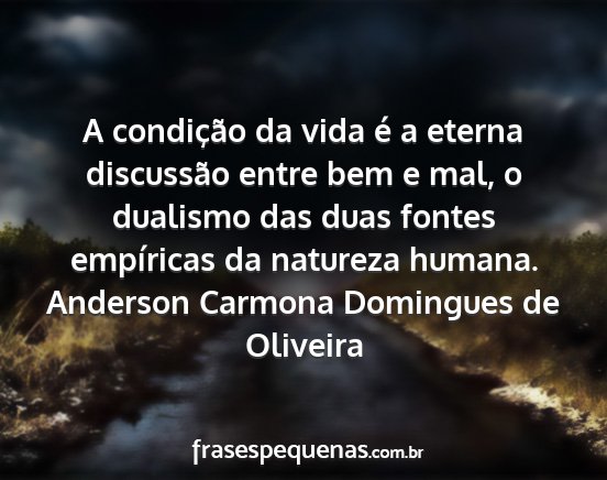 Anderson Carmona Domingues de Oliveira - A condição da vida é a eterna discussão entre...