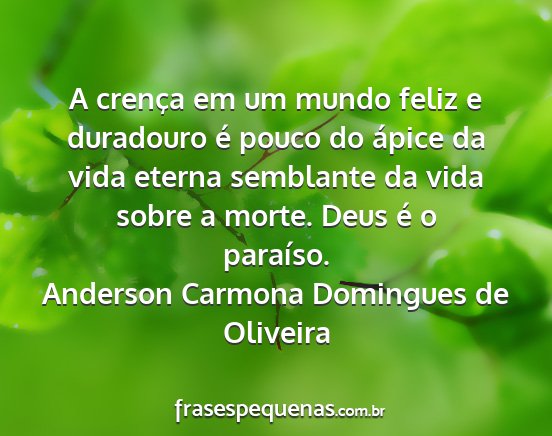 Anderson Carmona Domingues de Oliveira - A crença em um mundo feliz e duradouro é pouco...