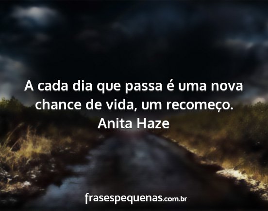 Anita Haze - A cada dia que passa é uma nova chance de vida,...