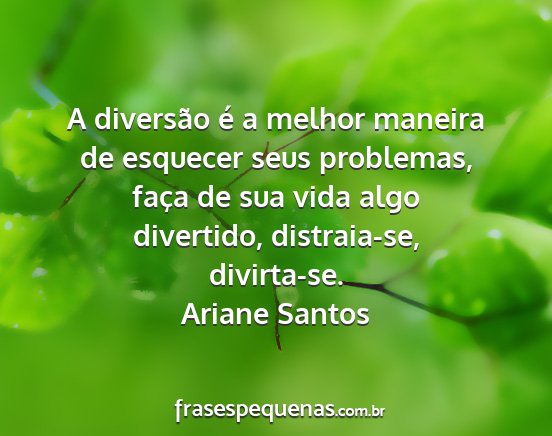 Ariane Santos - A diversão é a melhor maneira de esquecer seus...