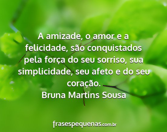 Bruna Martins Sousa - A amizade, o amor e a felicidade, são...