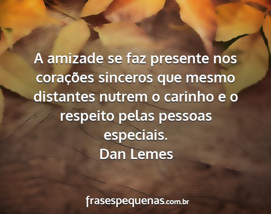 Dan Lemes - A amizade se faz presente nos corações sinceros...