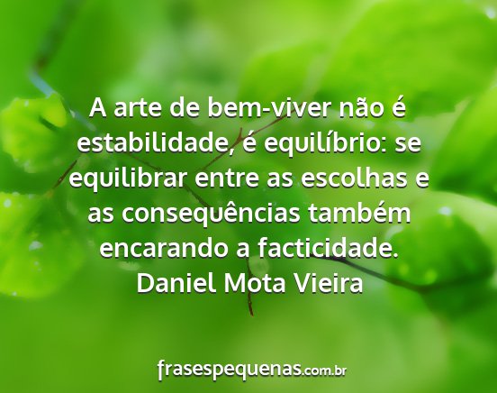 Daniel Mota Vieira - A arte de bem-viver não é estabilidade, é...