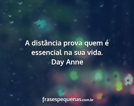 Day Anne - A distância prova quem é essencial na sua vida....