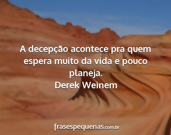 Derek Weinem - A decepção acontece pra quem espera muito da...