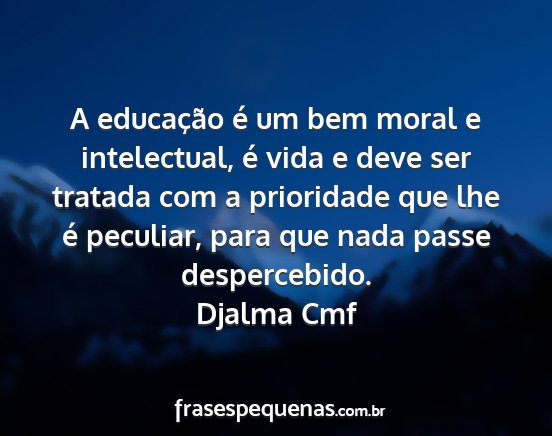 Djalma cmf - a educação é um bem moral e intelectual, é...
