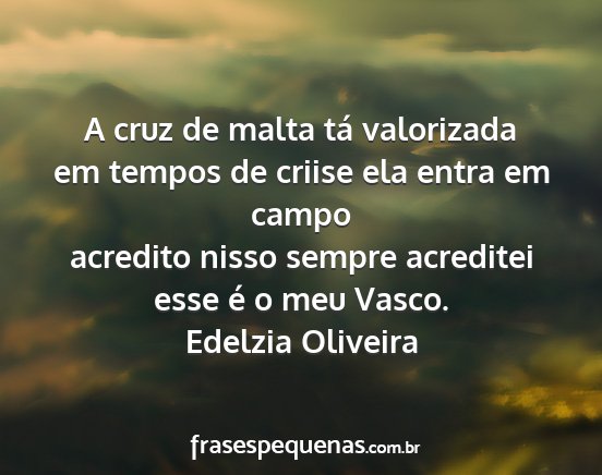 Edelzia Oliveira - A cruz de malta tá valorizada em tempos de...