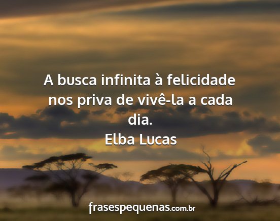 Elba Lucas - A busca infinita à felicidade nos priva de...