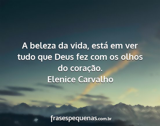 Elenice Carvalho - A beleza da vida, está em ver tudo que Deus fez...
