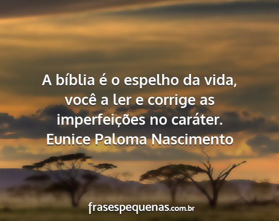 Eunice Paloma Nascimento - A bíblia é o espelho da vida, você a ler e...