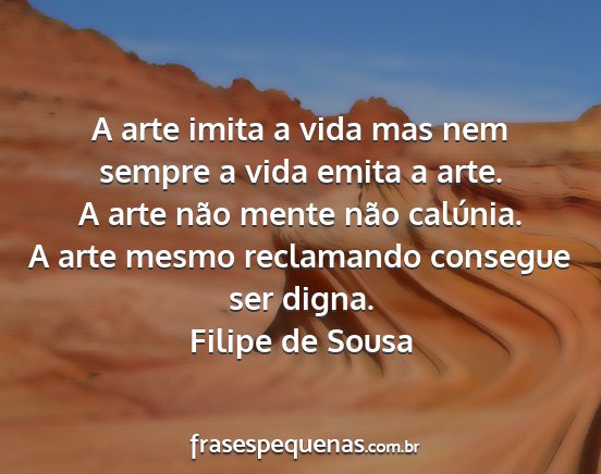 Filipe de Sousa - A arte imita a vida mas nem sempre a vida emita a...