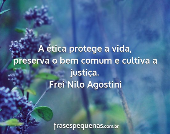 Frei Nilo Agostini - A ética protege a vida, preserva o bem comum e...