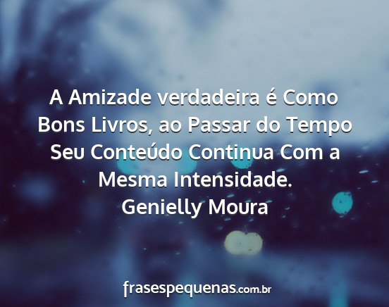 Genielly Moura - A Amizade verdadeira é Como Bons Livros, ao...
