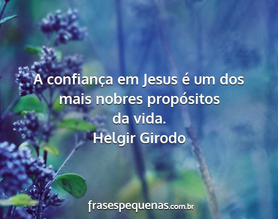 Helgir Girodo - A confiança em Jesus é um dos mais nobres...