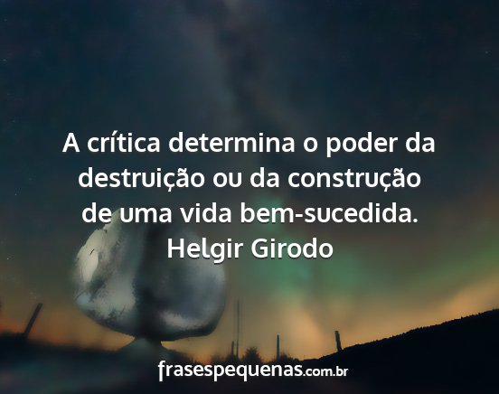 Helgir Girodo - A crítica determina o poder da destruição ou...