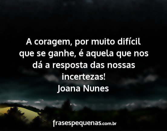 Joana Nunes - A coragem, por muito difícil que se ganhe, é...