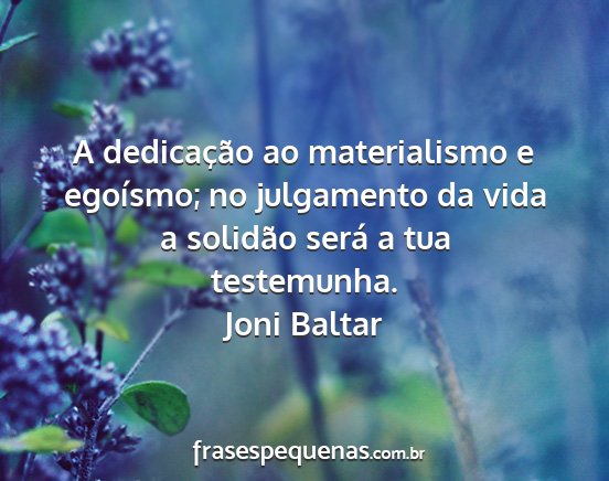 Joni Baltar - A dedicação ao materialismo e egoísmo; no...