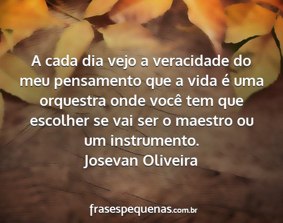 Josevan oliveira - a cada dia vejo a veracidade do meu pensamento...