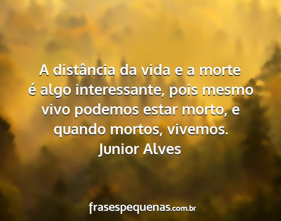 Junior Alves - A distância da vida e a morte é algo...
