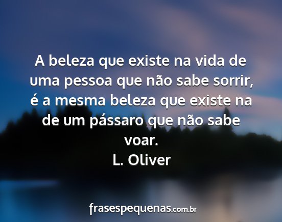 L. Oliver - A beleza que existe na vida de uma pessoa que...