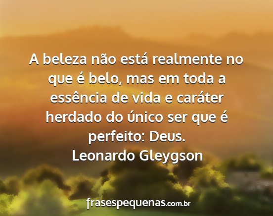 Leonardo Gleygson - A beleza não está realmente no que é belo, mas...