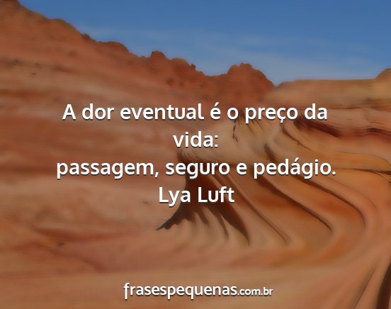 Lya Luft - A dor eventual é o preço da vida: passagem,...