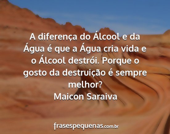 Maicon Saraiva - A diferença do Álcool e da Água é que a Água...