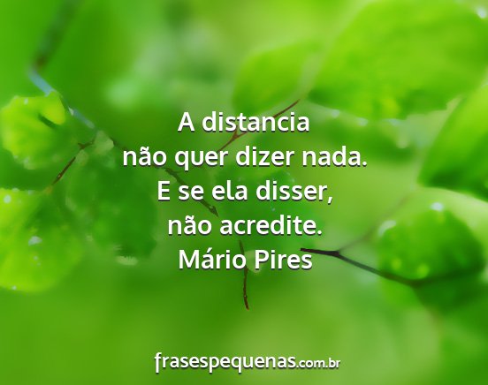 Mário Pires - A distancia não quer dizer nada. E se ela...