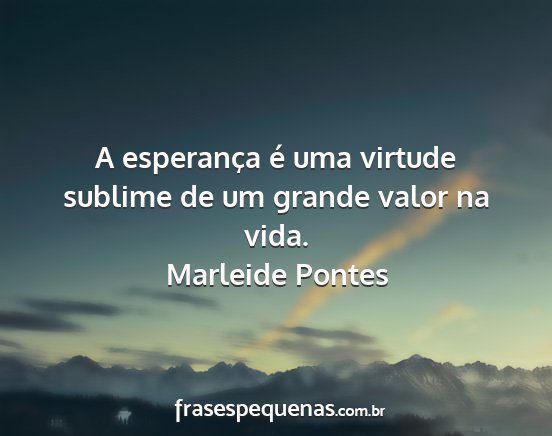 Marleide Pontes - A esperança é uma virtude sublime de um grande...