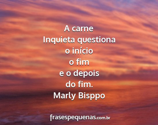 Marly Bisppo - A carne Inquieta questiona o início o fim e o...