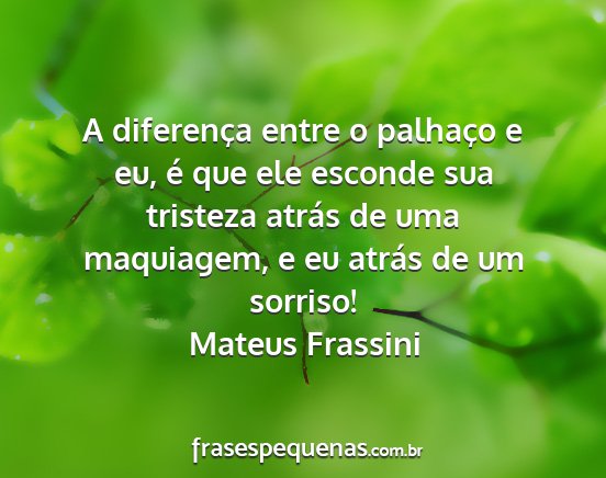 Mateus Frassini - A diferença entre o palhaço e eu, é que ele...