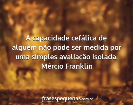 Mércio Franklin - A capacidade cefálica de alguém não pode ser...