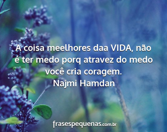 Najmi Hamdan - A coisa meelhores daa VIDA, não é ter medo porq...