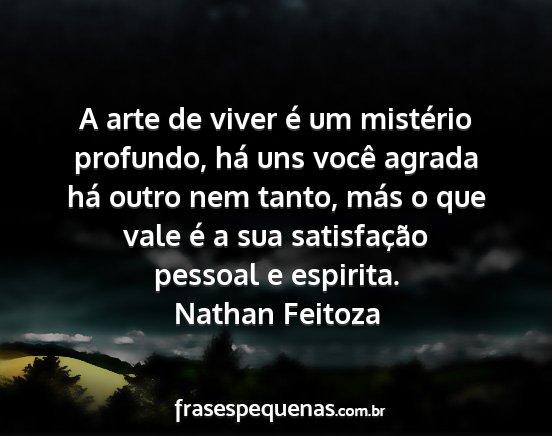 Nathan Feitoza - A arte de viver é um mistério profundo, há uns...