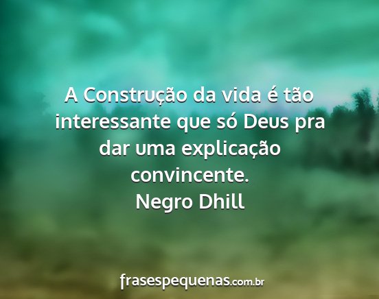Negro Dhill - A Construção da vida é tão interessante que...