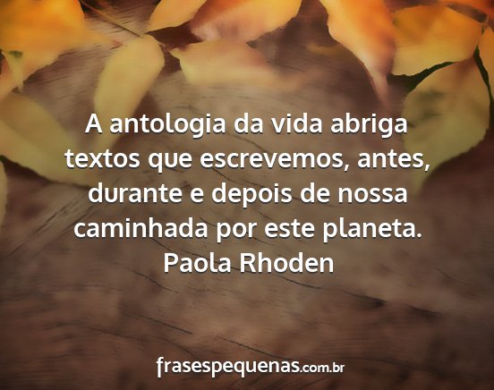 Paola Rhoden - A antologia da vida abriga textos que escrevemos,...