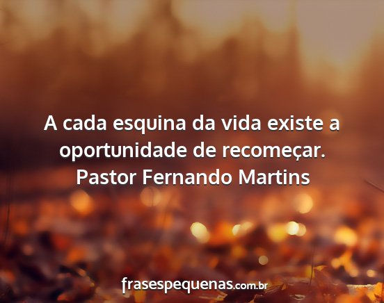 Pastor Fernando Martins - A cada esquina da vida existe a oportunidade de...