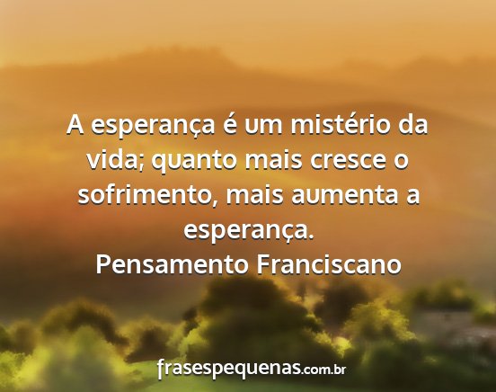 Pensamento Franciscano - A esperança é um mistério da vida; quanto mais...