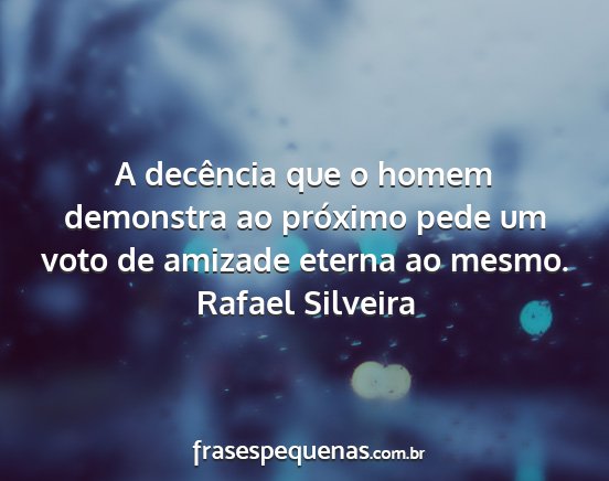Rafael Silveira - A decência que o homem demonstra ao próximo...