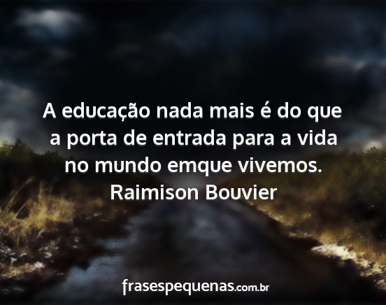 Raimison Bouvier - A educação nada mais é do que a porta de...