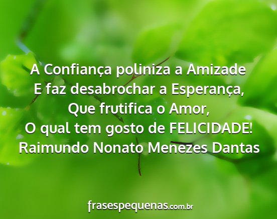 Raimundo Nonato Menezes Dantas - A Confiança poliniza a Amizade E faz desabrochar...