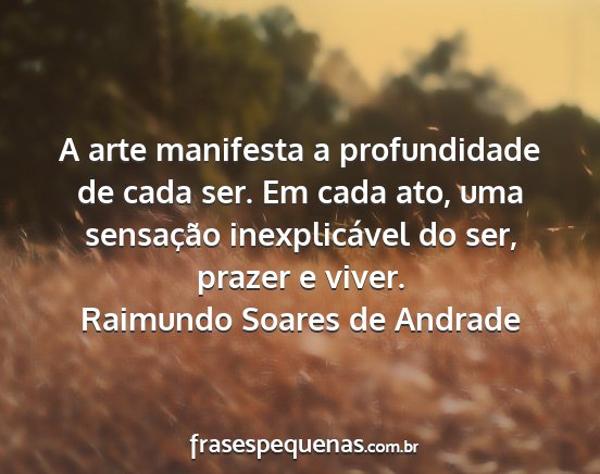 Raimundo Soares de Andrade - A arte manifesta a profundidade de cada ser. Em...