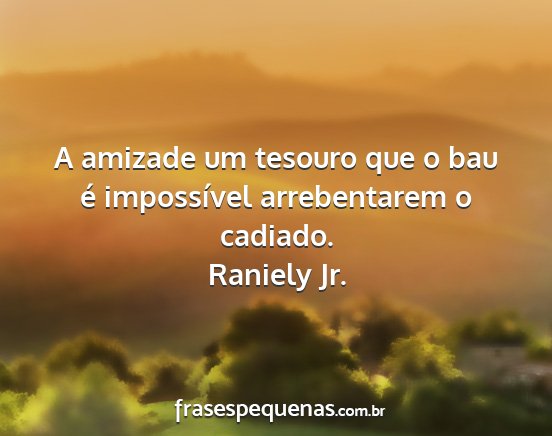 Raniely Jr. - A amizade um tesouro que o bau é impossível...