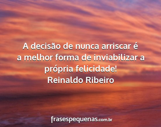 Reinaldo Ribeiro - A decisão de nunca arriscar é a melhor forma de...