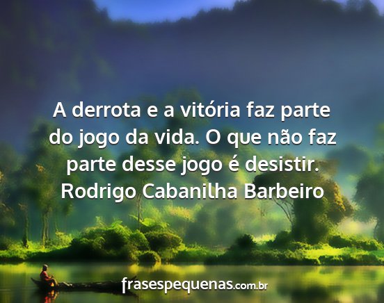 Rodrigo Cabanilha Barbeiro - A derrota e a vitória faz parte do jogo da vida....