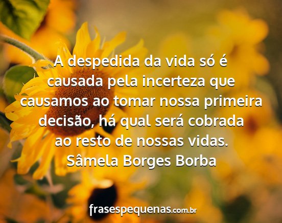 Sâmela Borges Borba - A despedida da vida só é causada pela incerteza...